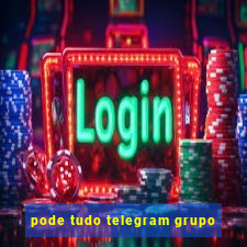 pode tudo telegram grupo